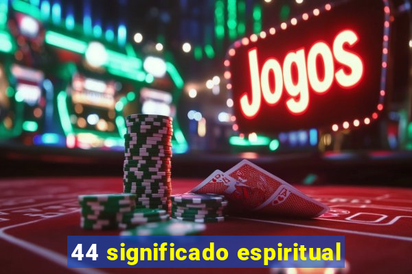 44 significado espiritual